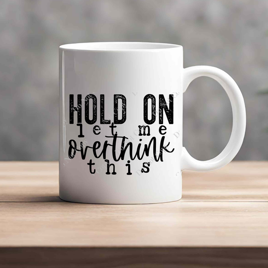 15oz Mug - Hold On Let Me Overthink This