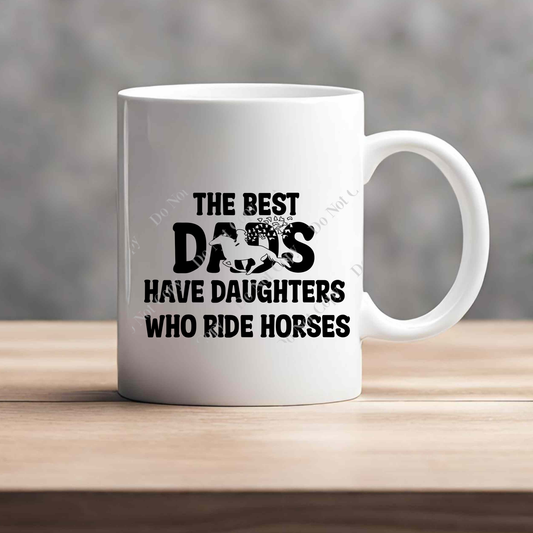 15oz Mug - The Best Dads Have Daughters Who Ride Horses