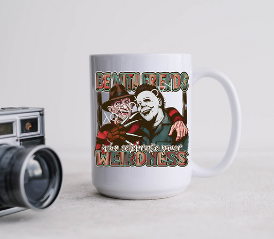 15oz Mug - Be With Friends Who Celebrate Your Weirdness