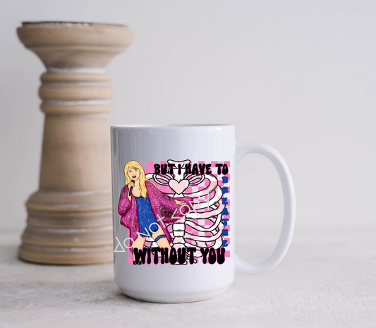 15oz Mug - TS But I Have To Without You